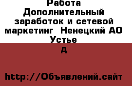 Работа Дополнительный заработок и сетевой маркетинг. Ненецкий АО,Устье д.